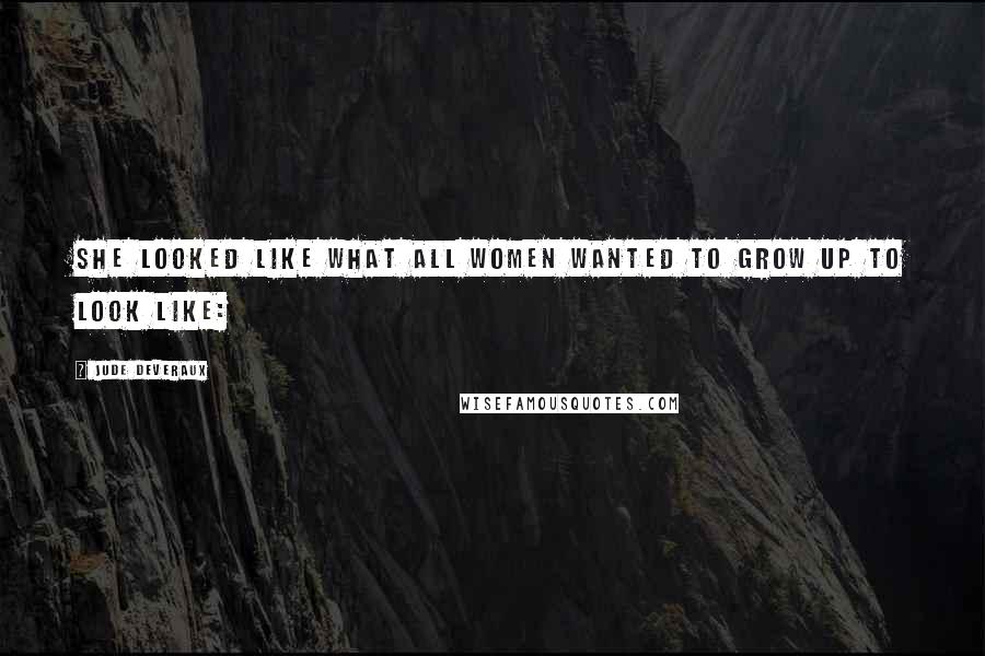 Jude Deveraux Quotes: She looked like what all women wanted to grow up to look like: