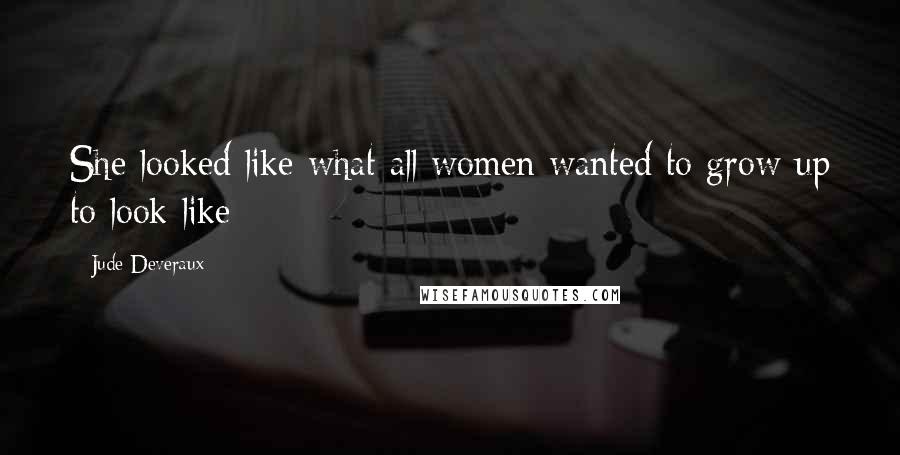 Jude Deveraux Quotes: She looked like what all women wanted to grow up to look like: