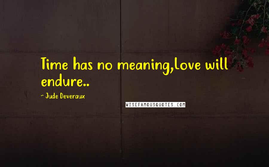 Jude Deveraux Quotes: Time has no meaning,Love will endure..