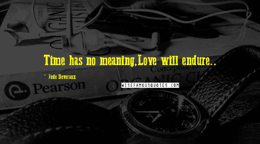 Jude Deveraux Quotes: Time has no meaning,Love will endure..