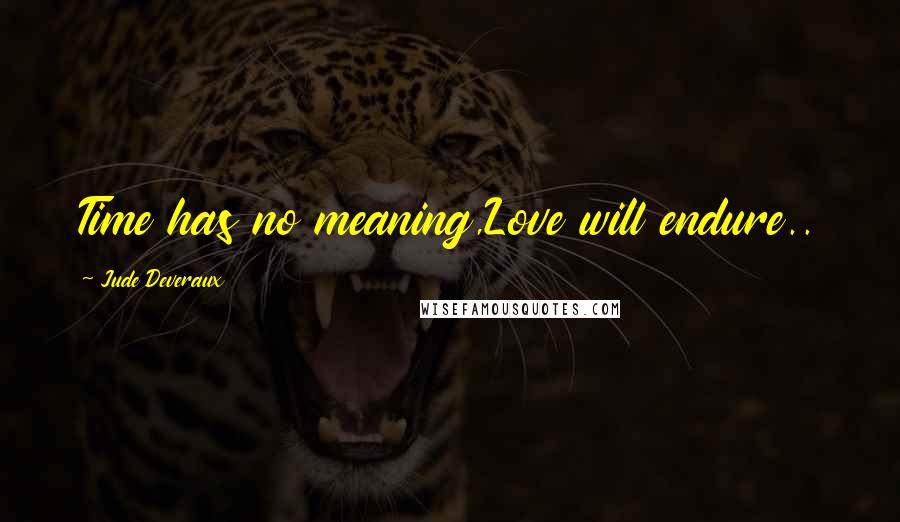 Jude Deveraux Quotes: Time has no meaning,Love will endure..