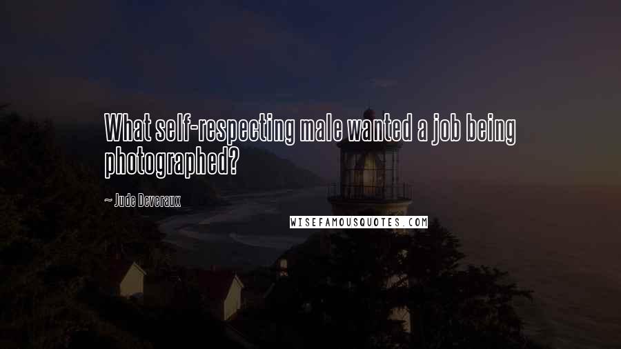 Jude Deveraux Quotes: What self-respecting male wanted a job being photographed?