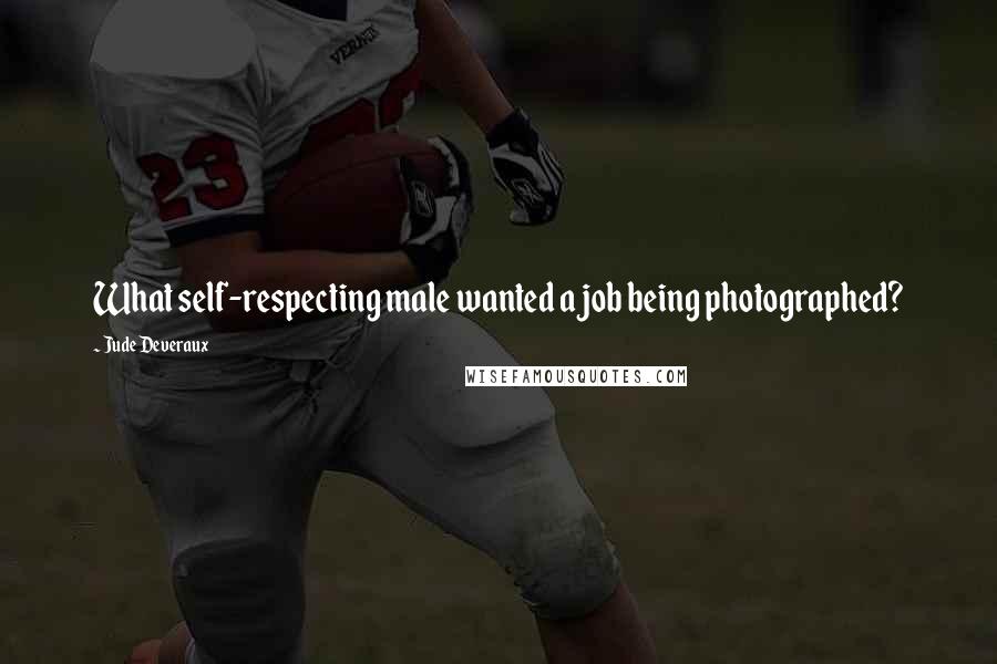 Jude Deveraux Quotes: What self-respecting male wanted a job being photographed?