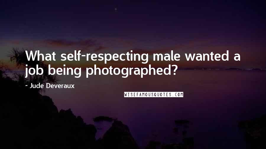 Jude Deveraux Quotes: What self-respecting male wanted a job being photographed?