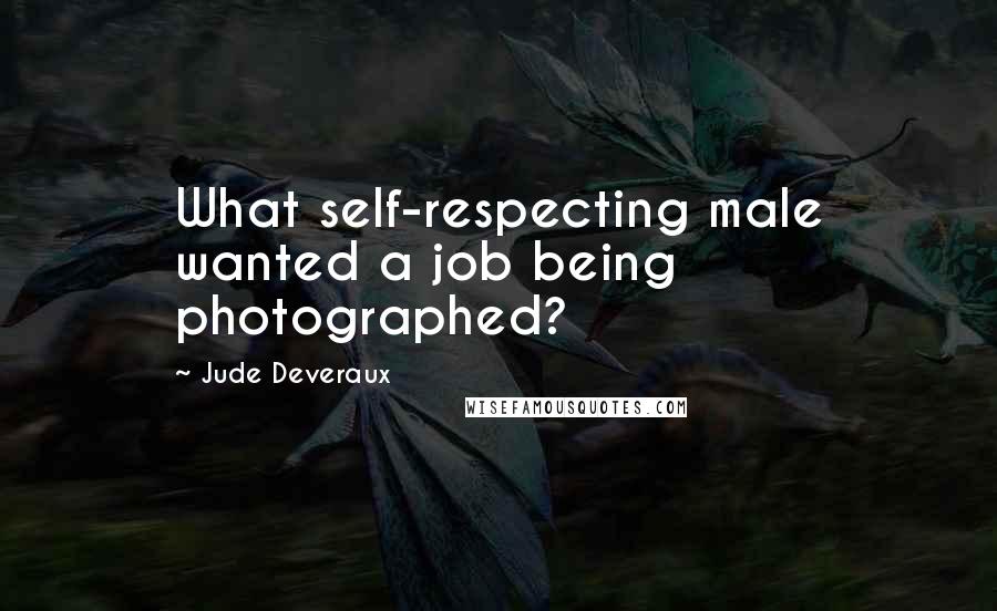 Jude Deveraux Quotes: What self-respecting male wanted a job being photographed?