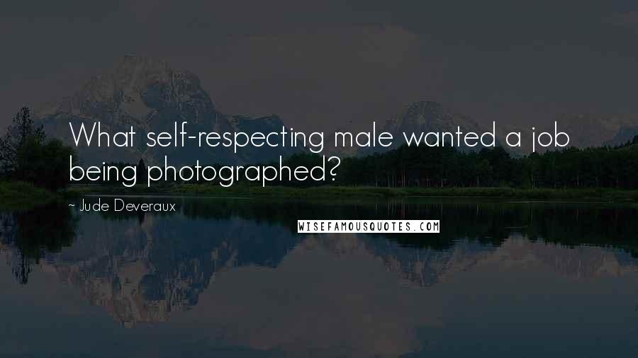 Jude Deveraux Quotes: What self-respecting male wanted a job being photographed?