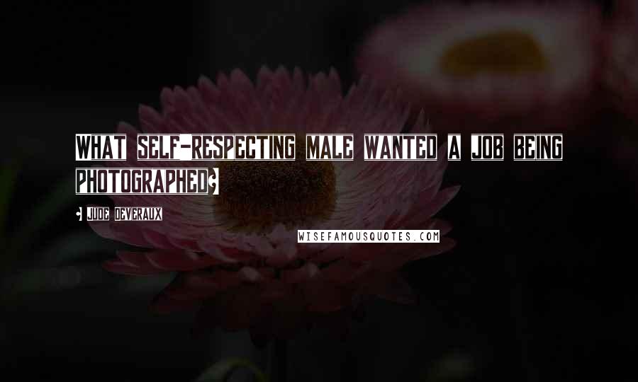 Jude Deveraux Quotes: What self-respecting male wanted a job being photographed?
