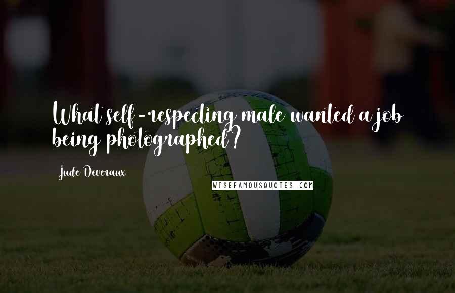 Jude Deveraux Quotes: What self-respecting male wanted a job being photographed?