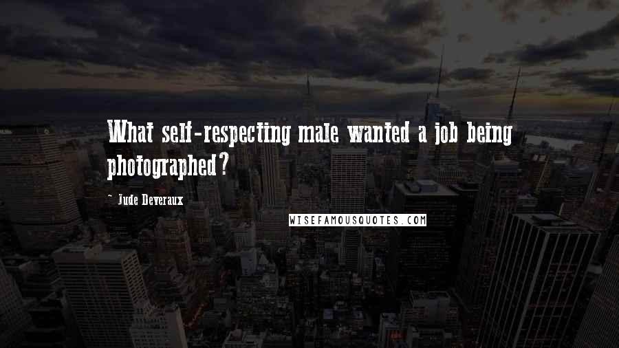 Jude Deveraux Quotes: What self-respecting male wanted a job being photographed?