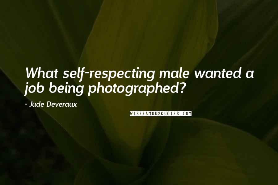 Jude Deveraux Quotes: What self-respecting male wanted a job being photographed?