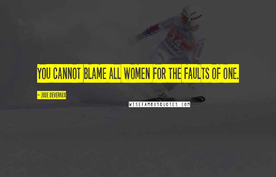 Jude Deveraux Quotes: You cannot blame all women for the faults of one.