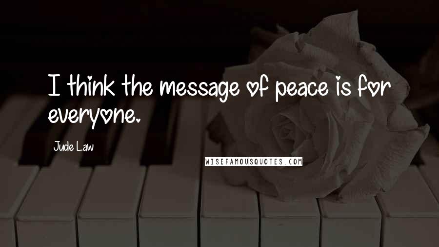 Jude Law Quotes: I think the message of peace is for everyone.