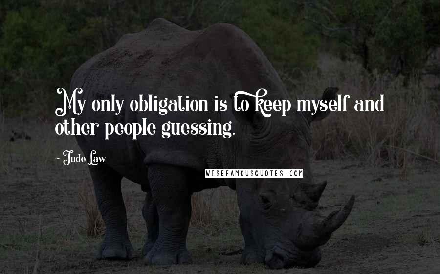 Jude Law Quotes: My only obligation is to keep myself and other people guessing.