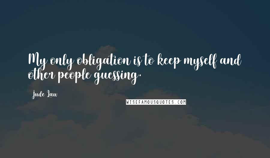 Jude Law Quotes: My only obligation is to keep myself and other people guessing.