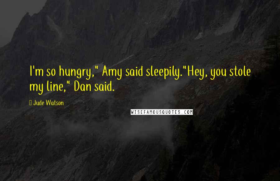 Jude Watson Quotes: I'm so hungry," Amy said sleepily."Hey, you stole my line," Dan said.