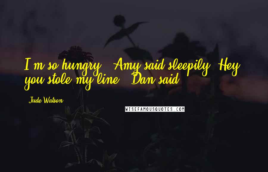 Jude Watson Quotes: I'm so hungry," Amy said sleepily."Hey, you stole my line," Dan said.