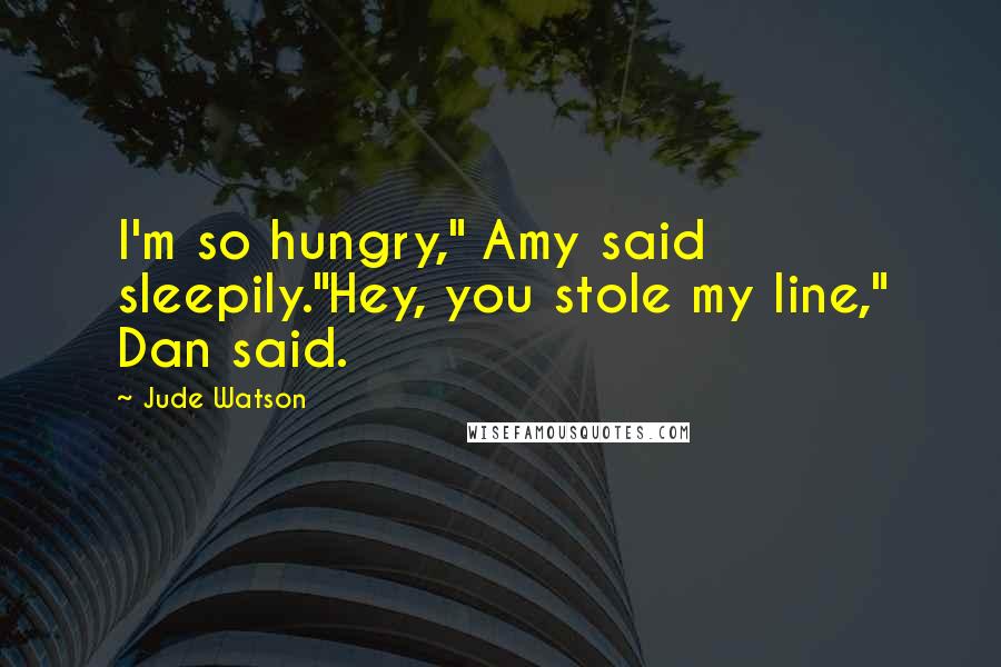 Jude Watson Quotes: I'm so hungry," Amy said sleepily."Hey, you stole my line," Dan said.