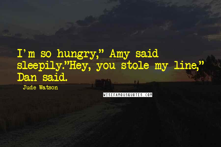 Jude Watson Quotes: I'm so hungry," Amy said sleepily."Hey, you stole my line," Dan said.