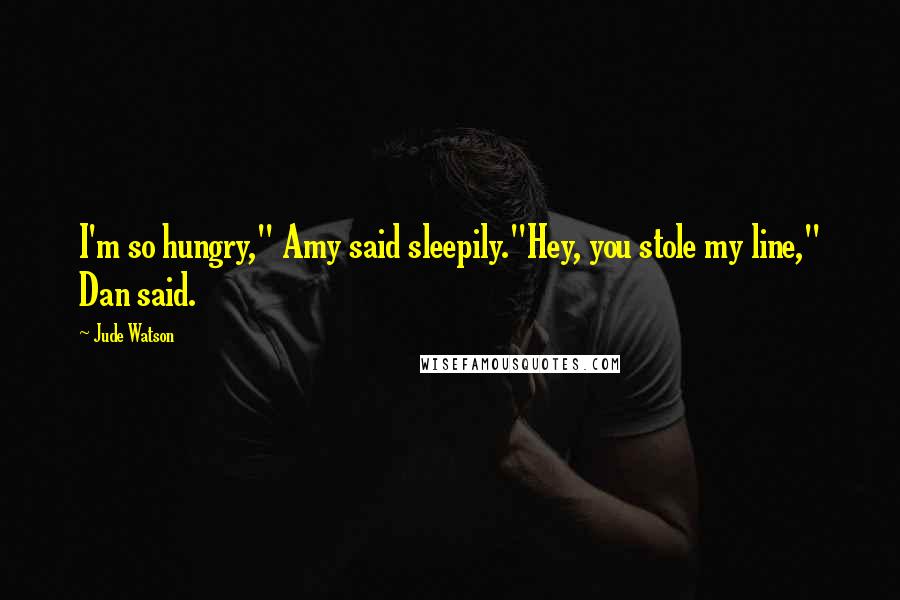 Jude Watson Quotes: I'm so hungry," Amy said sleepily."Hey, you stole my line," Dan said.