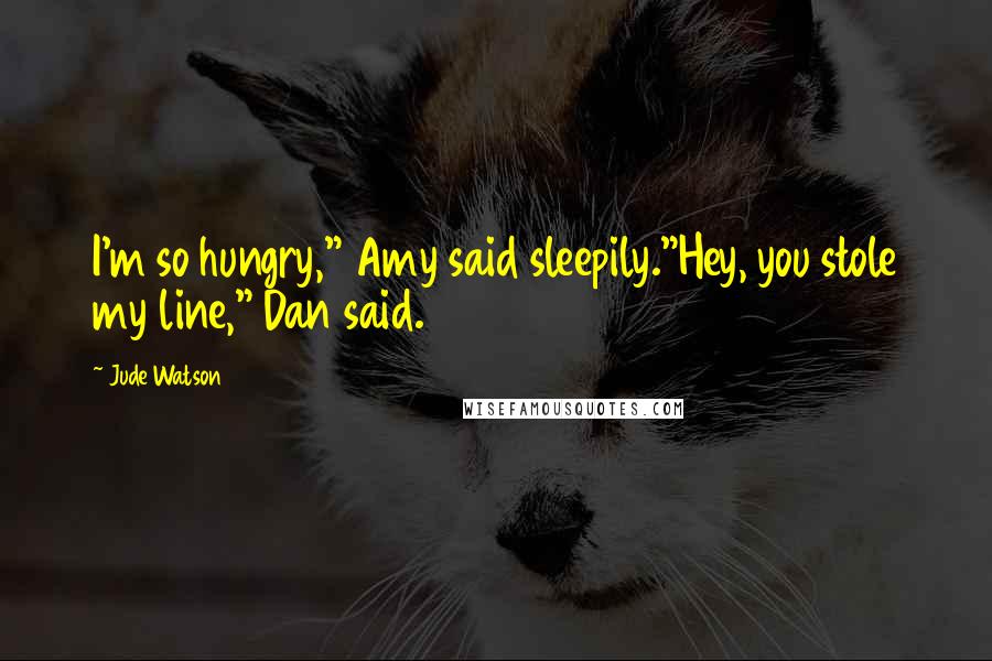 Jude Watson Quotes: I'm so hungry," Amy said sleepily."Hey, you stole my line," Dan said.