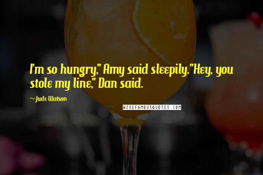 Jude Watson Quotes: I'm so hungry," Amy said sleepily."Hey, you stole my line," Dan said.