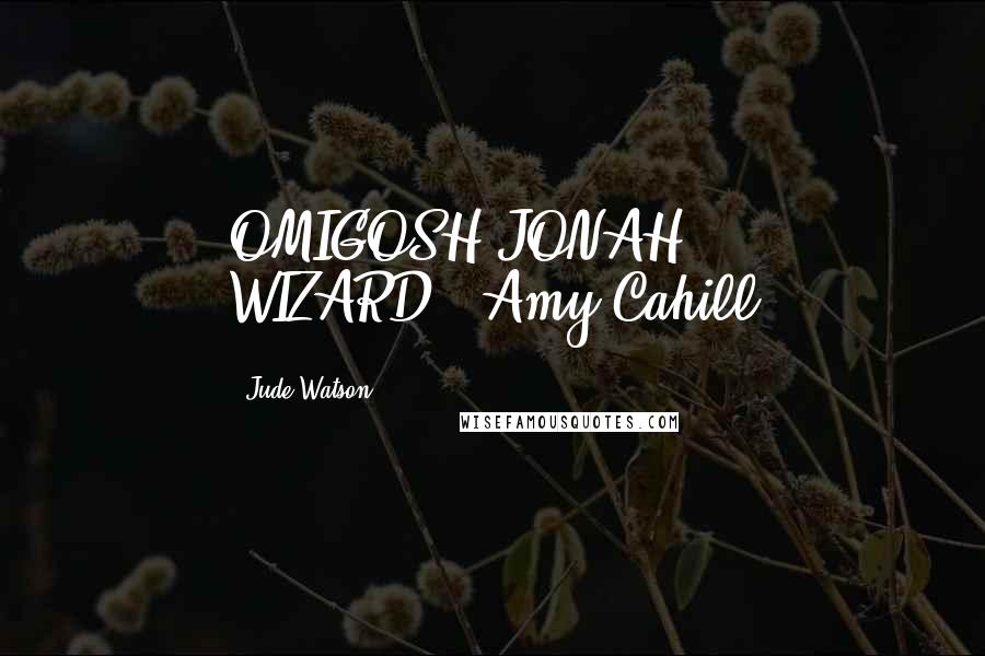 Jude Watson Quotes: OMIGOSH JONAH WIZARD!"-Amy Cahill