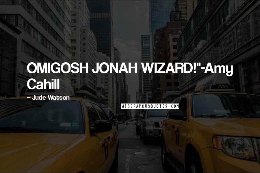 Jude Watson Quotes: OMIGOSH JONAH WIZARD!"-Amy Cahill