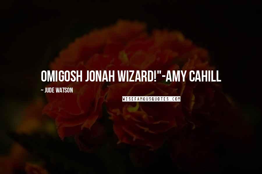 Jude Watson Quotes: OMIGOSH JONAH WIZARD!"-Amy Cahill