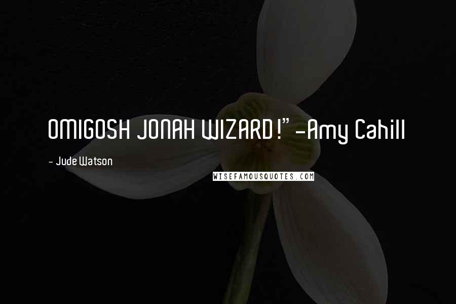 Jude Watson Quotes: OMIGOSH JONAH WIZARD!"-Amy Cahill