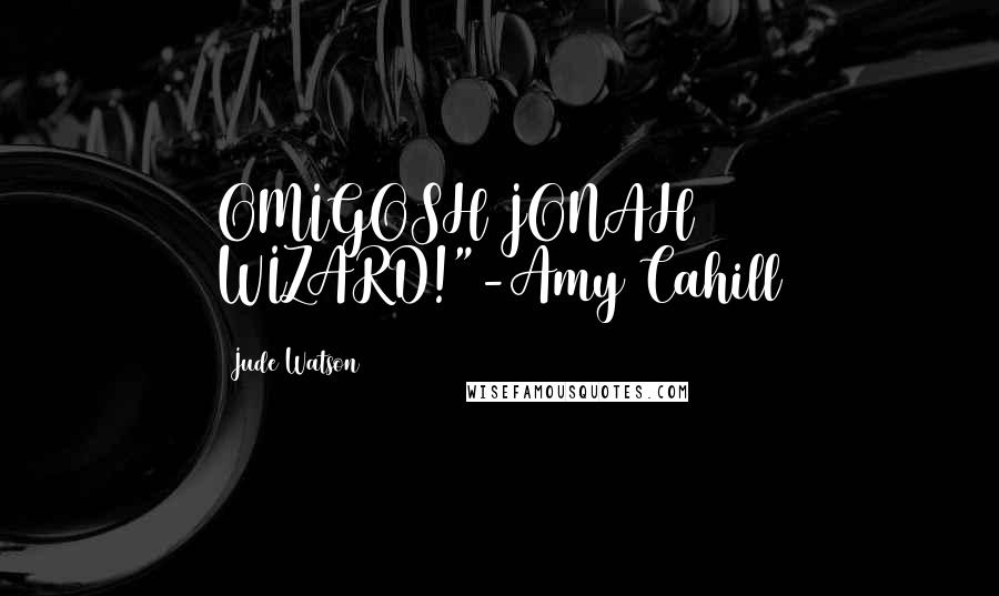 Jude Watson Quotes: OMIGOSH JONAH WIZARD!"-Amy Cahill