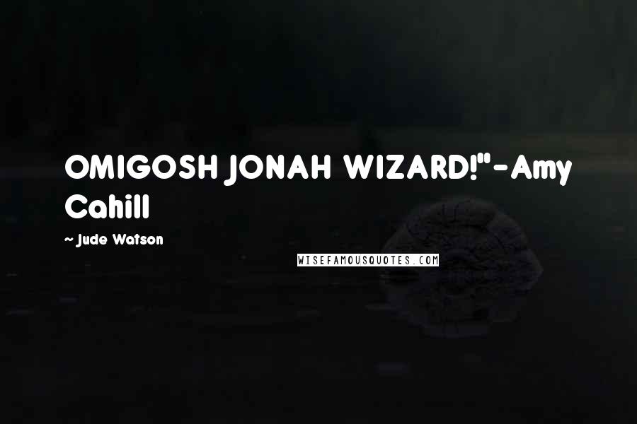 Jude Watson Quotes: OMIGOSH JONAH WIZARD!"-Amy Cahill