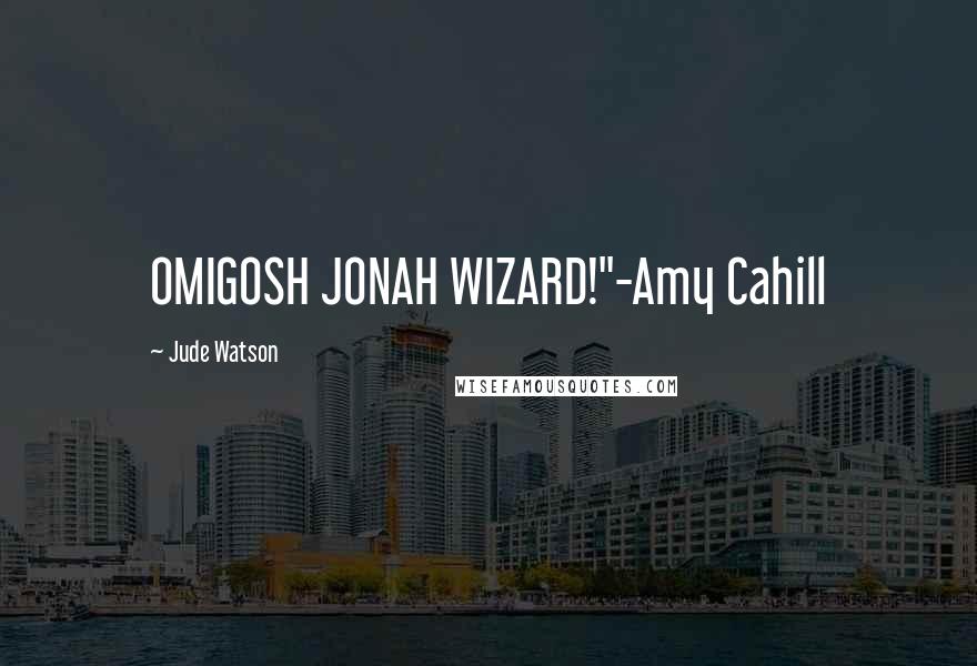 Jude Watson Quotes: OMIGOSH JONAH WIZARD!"-Amy Cahill