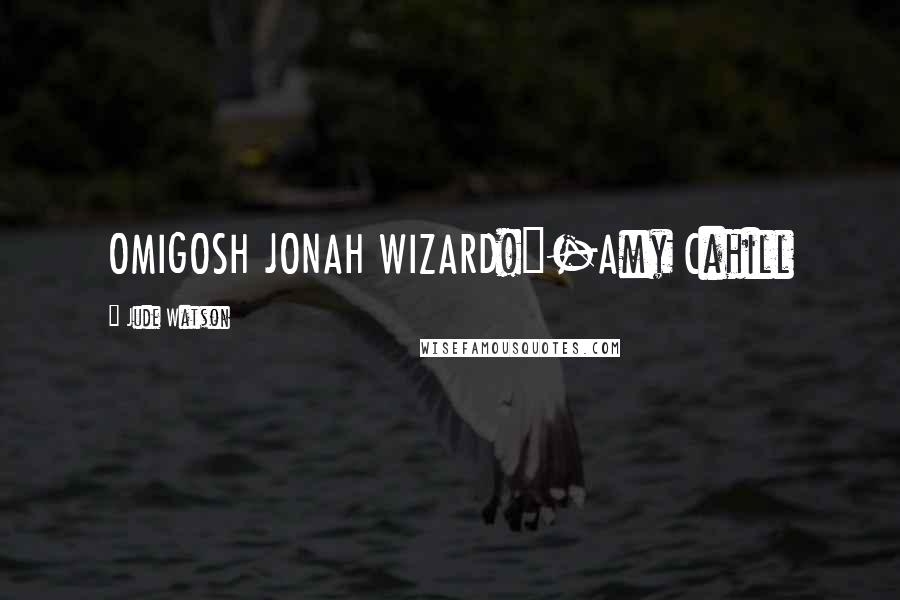 Jude Watson Quotes: OMIGOSH JONAH WIZARD!"-Amy Cahill