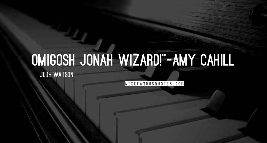 Jude Watson Quotes: OMIGOSH JONAH WIZARD!"-Amy Cahill