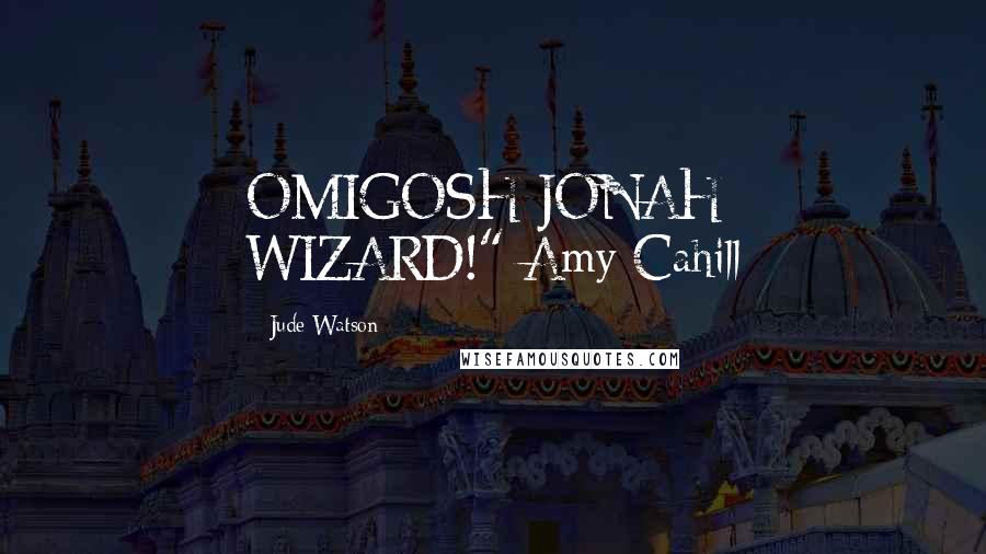 Jude Watson Quotes: OMIGOSH JONAH WIZARD!"-Amy Cahill