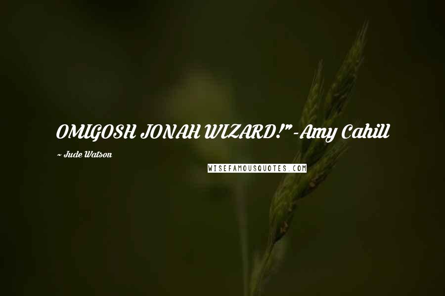 Jude Watson Quotes: OMIGOSH JONAH WIZARD!"-Amy Cahill