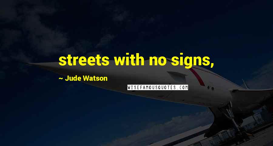 Jude Watson Quotes: streets with no signs,