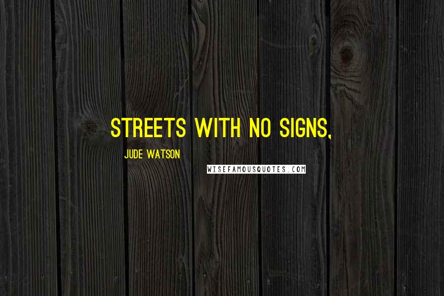 Jude Watson Quotes: streets with no signs,