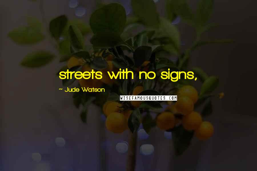 Jude Watson Quotes: streets with no signs,