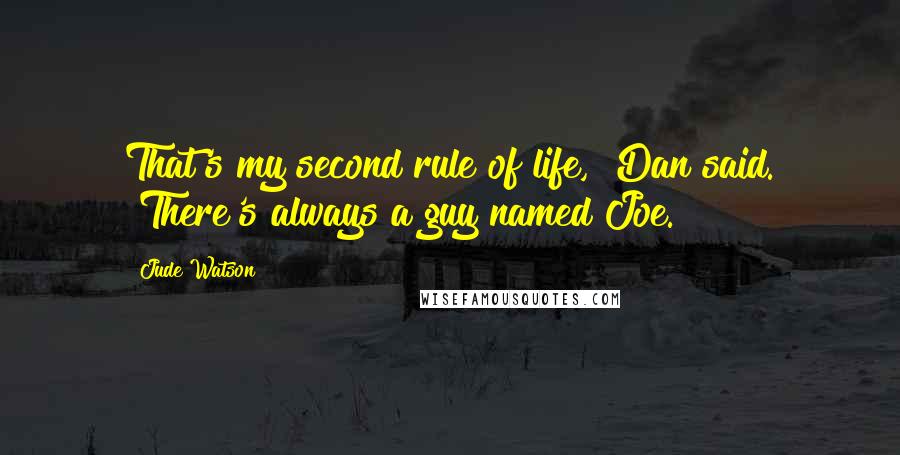 Jude Watson Quotes: That's my second rule of life," Dan said. "There's always a guy named Joe.