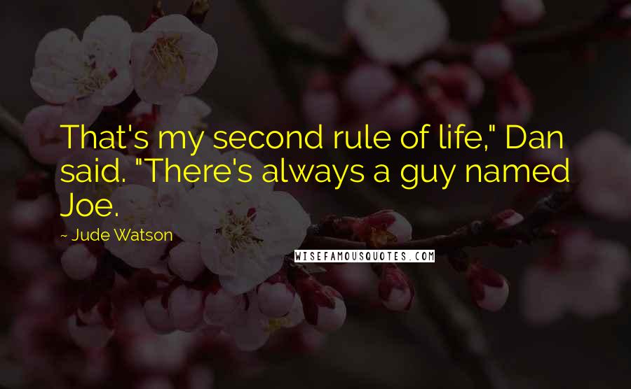 Jude Watson Quotes: That's my second rule of life," Dan said. "There's always a guy named Joe.