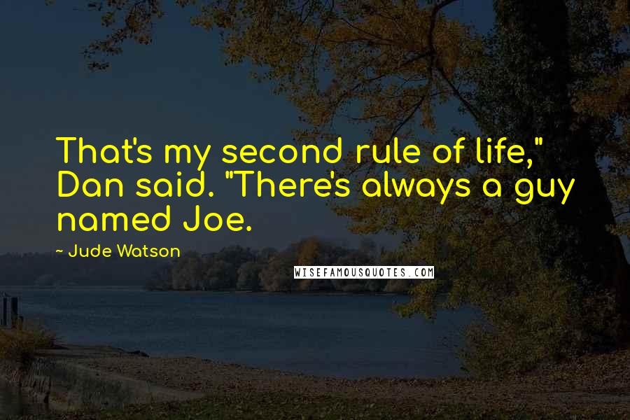 Jude Watson Quotes: That's my second rule of life," Dan said. "There's always a guy named Joe.