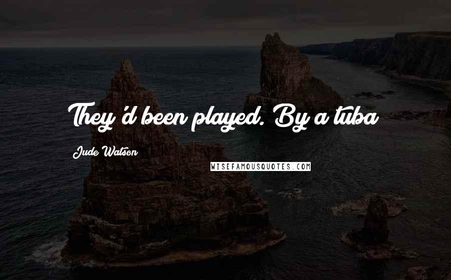 Jude Watson Quotes: They'd been played. By a tuba!