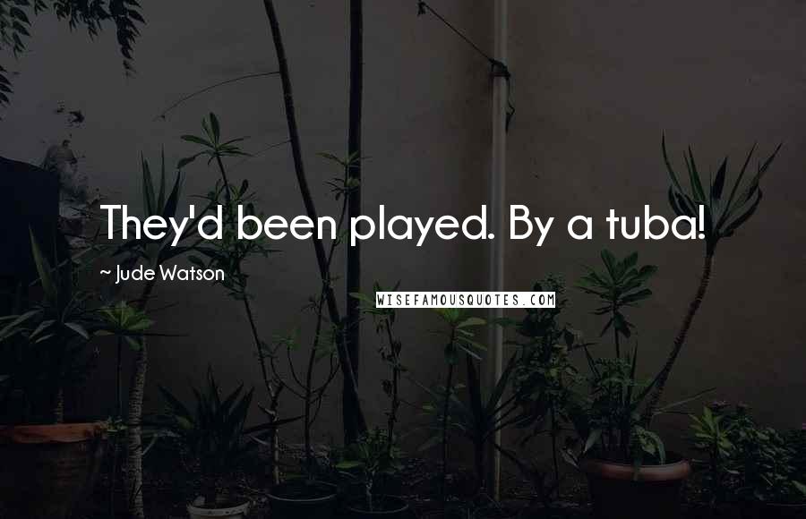 Jude Watson Quotes: They'd been played. By a tuba!