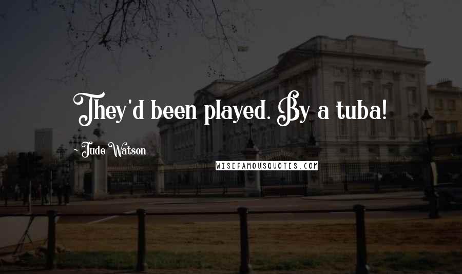 Jude Watson Quotes: They'd been played. By a tuba!