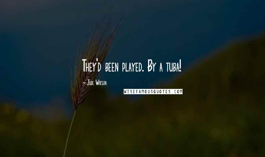 Jude Watson Quotes: They'd been played. By a tuba!