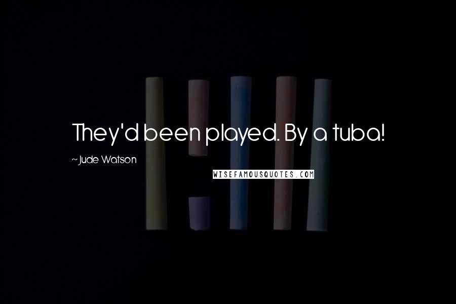 Jude Watson Quotes: They'd been played. By a tuba!