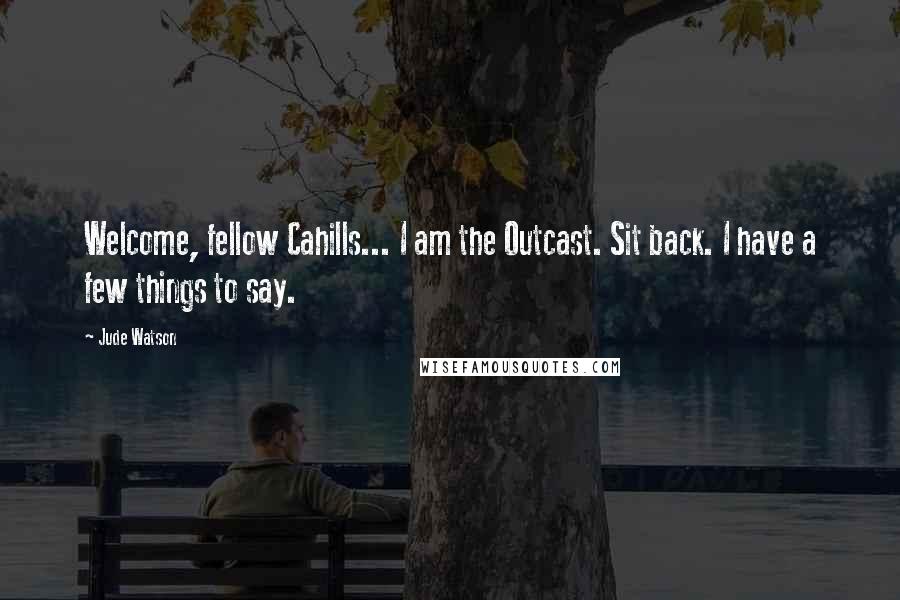 Jude Watson Quotes: Welcome, fellow Cahills... I am the Outcast. Sit back. I have a few things to say.