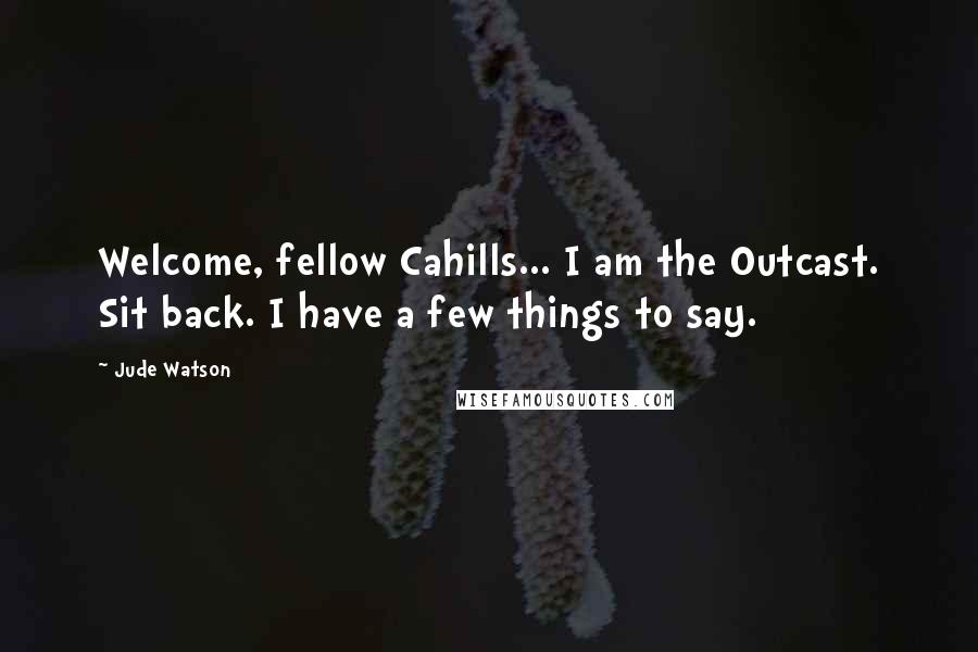 Jude Watson Quotes: Welcome, fellow Cahills... I am the Outcast. Sit back. I have a few things to say.
