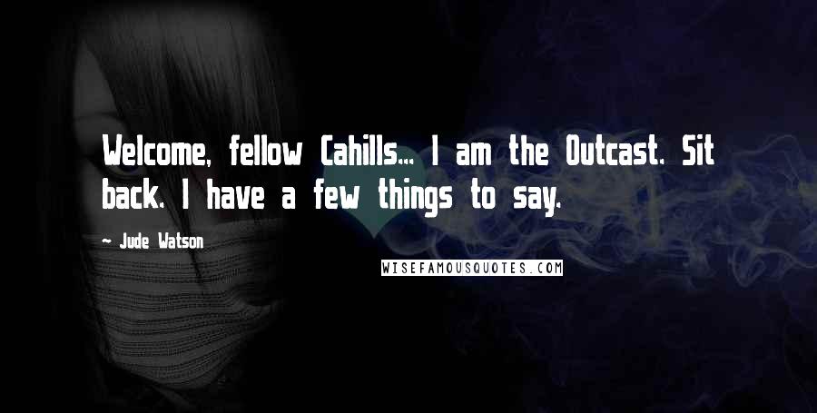 Jude Watson Quotes: Welcome, fellow Cahills... I am the Outcast. Sit back. I have a few things to say.